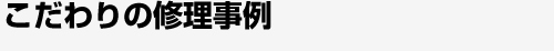 こだわりの修理事例